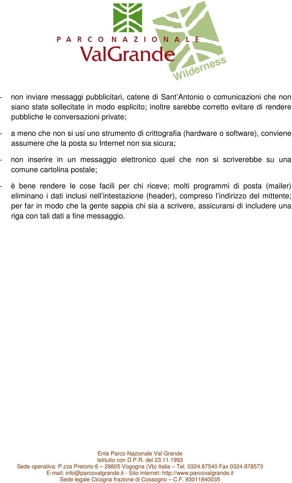 messaggio elettronico quel che non si scriverebbe su una comune cartolina postale; - è bene rendere le cose facili per chi riceve; molti programmi di posta (mailer) eliminano i dati