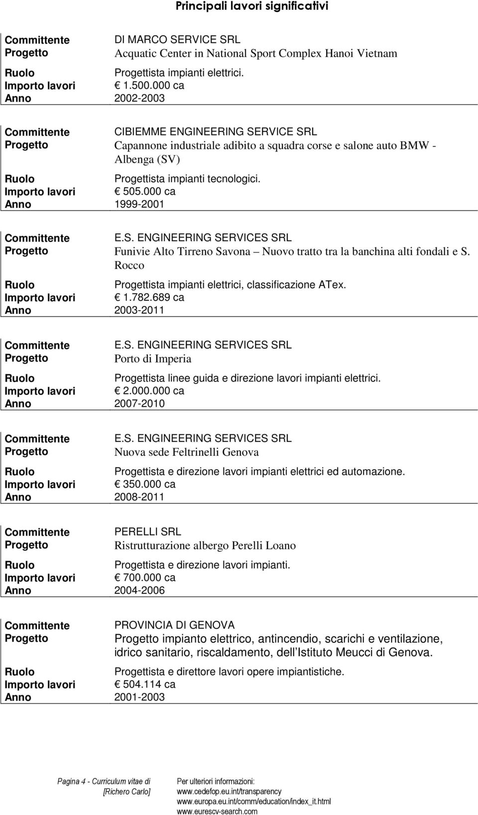 Rocco Progettista impianti elettrici, classificazione ATex. 1.782.689 ca 2003-2011 E.S. ENGINEERING SERVICES SRL Porto di Imperia Progettista linee guida e direzione lavori impianti elettrici. 2.000.