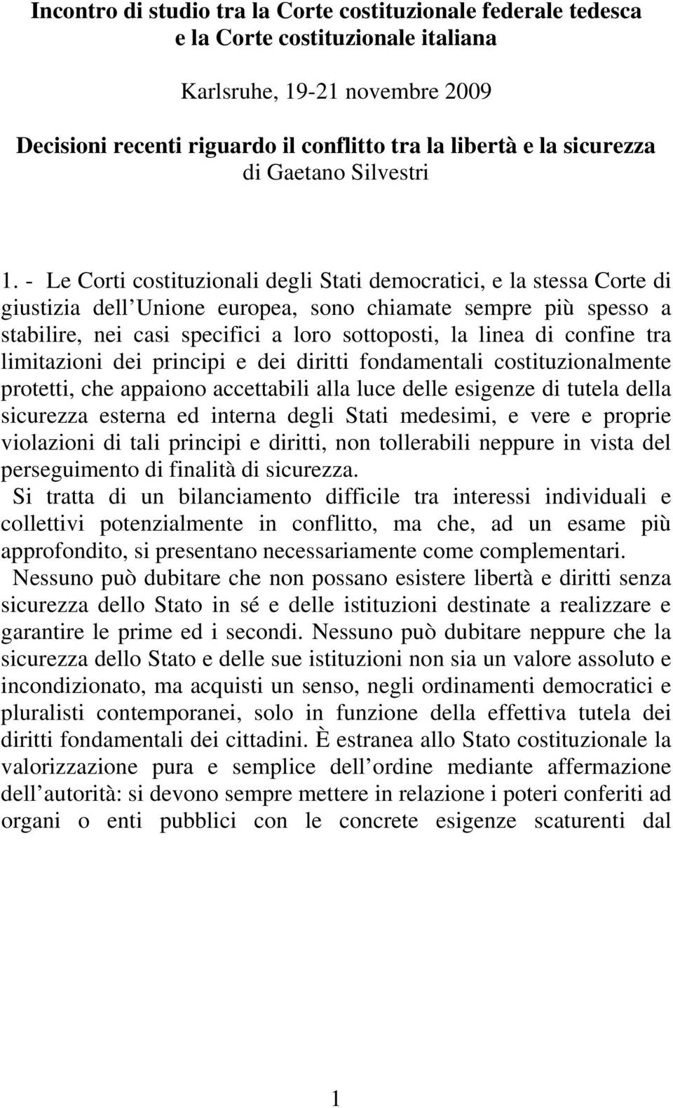 - Le Corti costituzionali degli Stati democratici, e la stessa Corte di giustizia dell Unione europea, sono chiamate sempre più spesso a stabilire, nei casi specifici a loro sottoposti, la linea di