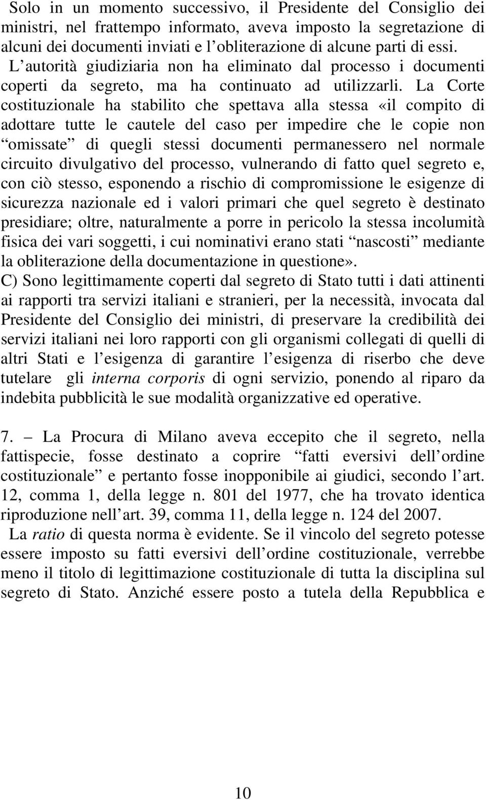 La Corte costituzionale ha stabilito che spettava alla stessa «il compito di adottare tutte le cautele del caso per impedire che le copie non omissate di quegli stessi documenti permanessero nel