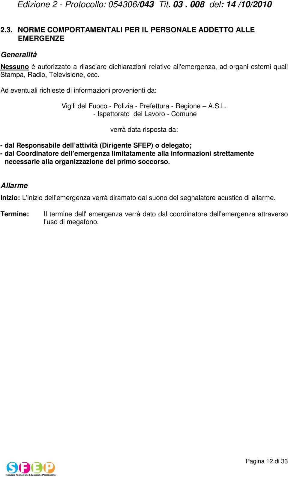 - Ispettorato del Lavoro - Comune verrà data risposta da: - dal Responsabile dell attività (Dirigente SFEP) o delegato; - dal Coordinatore dell emergenza limitatamente alla informazioni strettamente