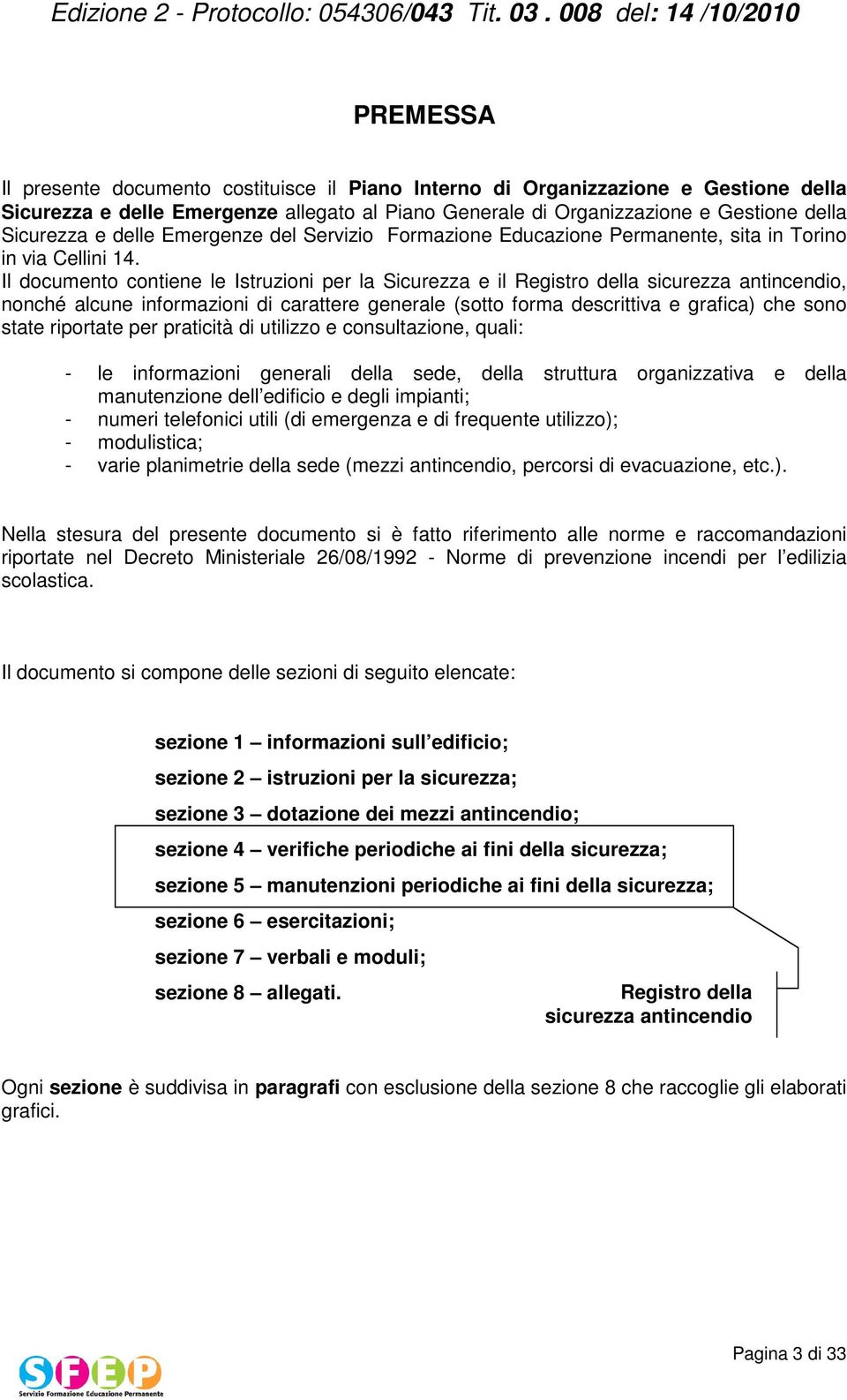 Il documento contiene le Istruzioni per la Sicurezza e il Registro della sicurezza antincendio, nonché alcune informazioni di carattere generale (sotto forma descrittiva e grafica) che sono state