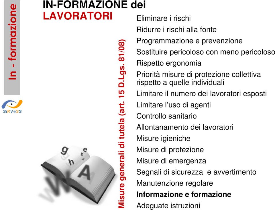 ergonomia Priorità misure di protezione collettiva rispetto a quelle individuali Limitare il numero dei lavoratori esposti Limitare l uso di