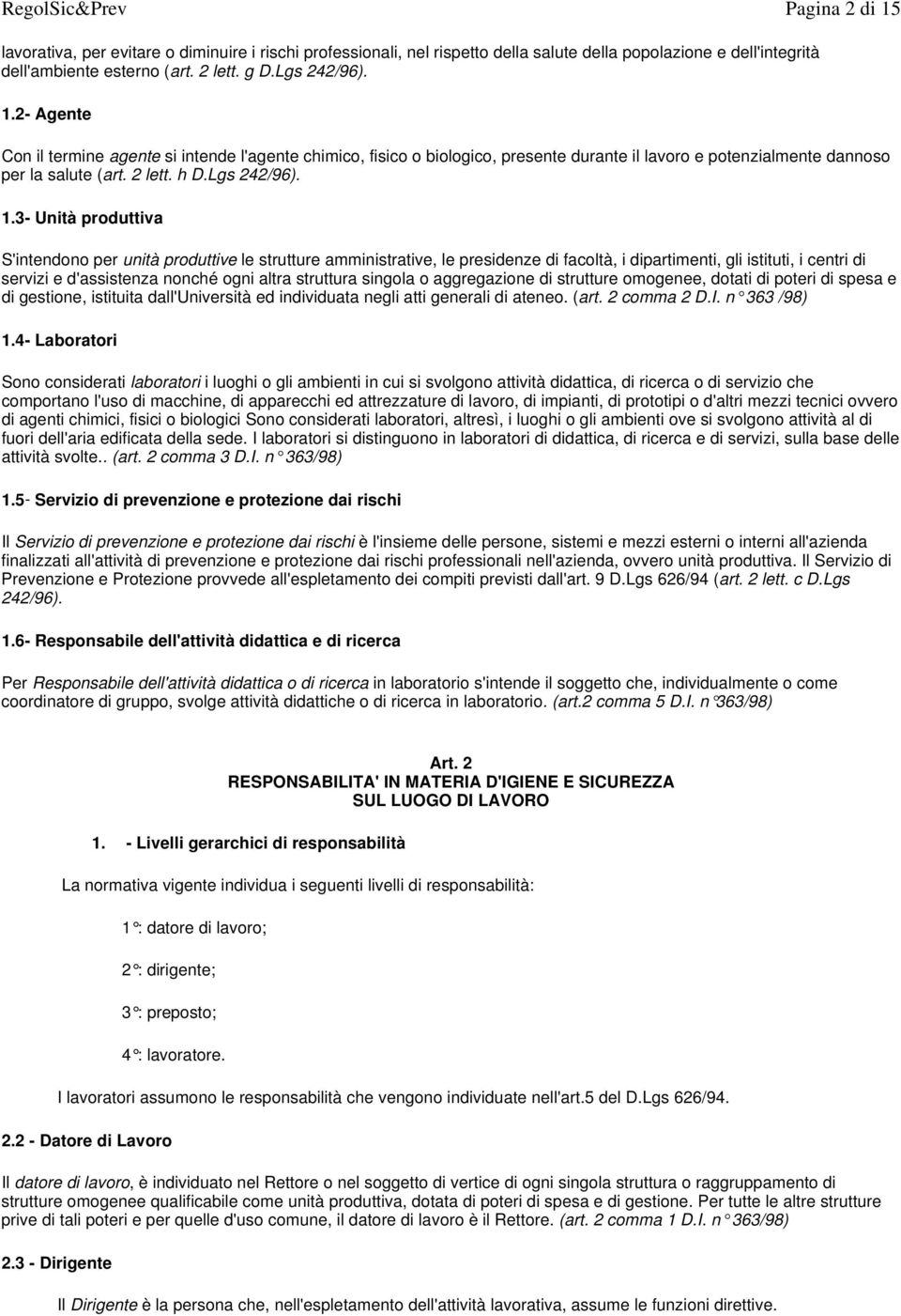 3- Unità produttiva S'intendono per unità produttive le strutture amministrative, le presidenze di facoltà, i dipartimenti, gli istituti, i centri di servizi e d'assistenza nonché ogni altra