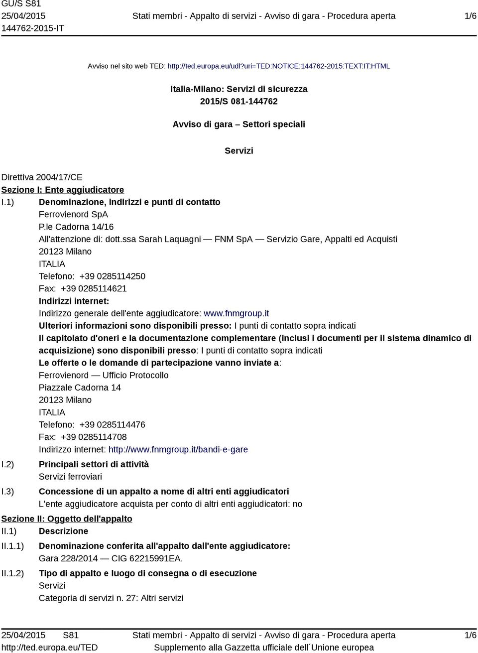 1) Denominazione, indirizzi e punti di contatto Ferrovienord SpA P.le Cadorna 14/16 All'attenzione di: dott.