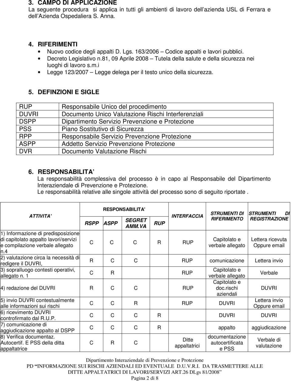 i Legge 123/2007 Legge delega per il testo unico della sicurezza. 5.