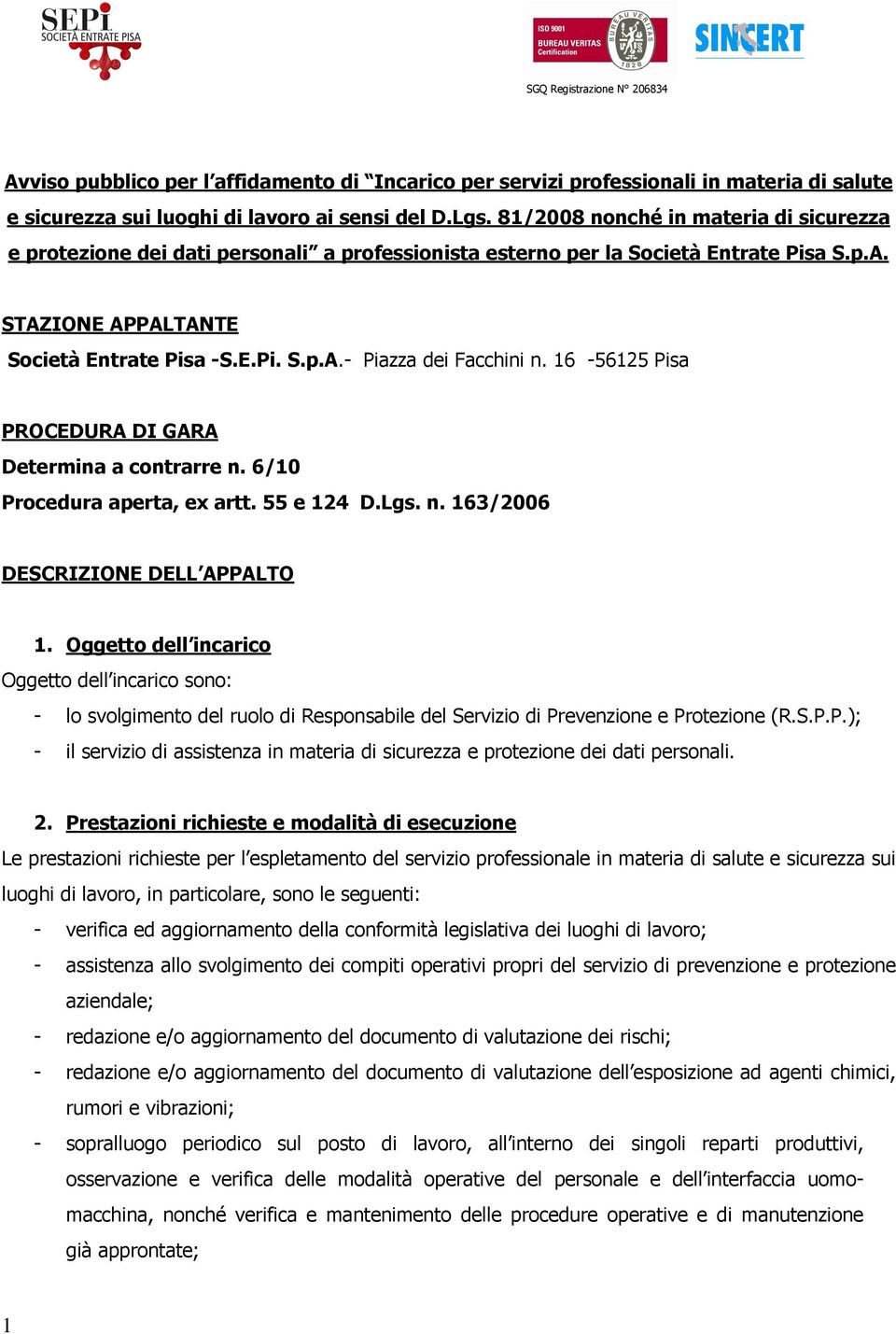 16-56125 Pisa PROCEDURA DI GARA Determina a contrarre n. 6/10 Procedura aperta, ex artt. 55 e 124 D.Lgs. n. 163/2006 DESCRIZIONE DELL APPALTO 1.