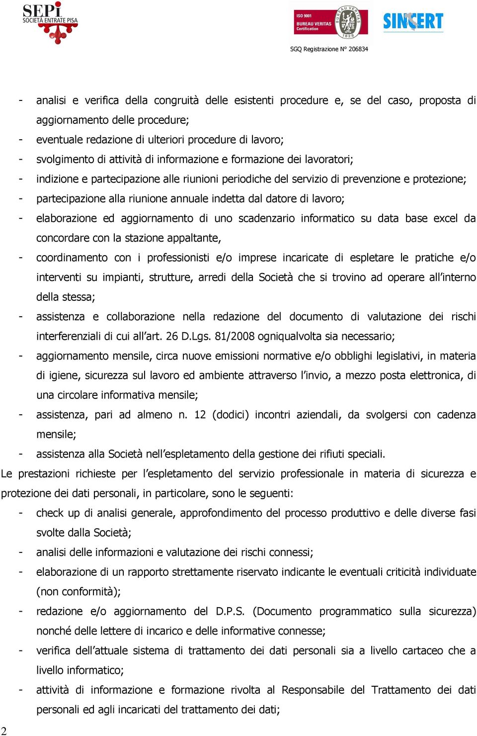 dal datore di lavoro; - elaborazione ed aggiornamento di uno scadenzario informatico su data base excel da concordare con la stazione appaltante, - coordinamento con i professionisti e/o imprese