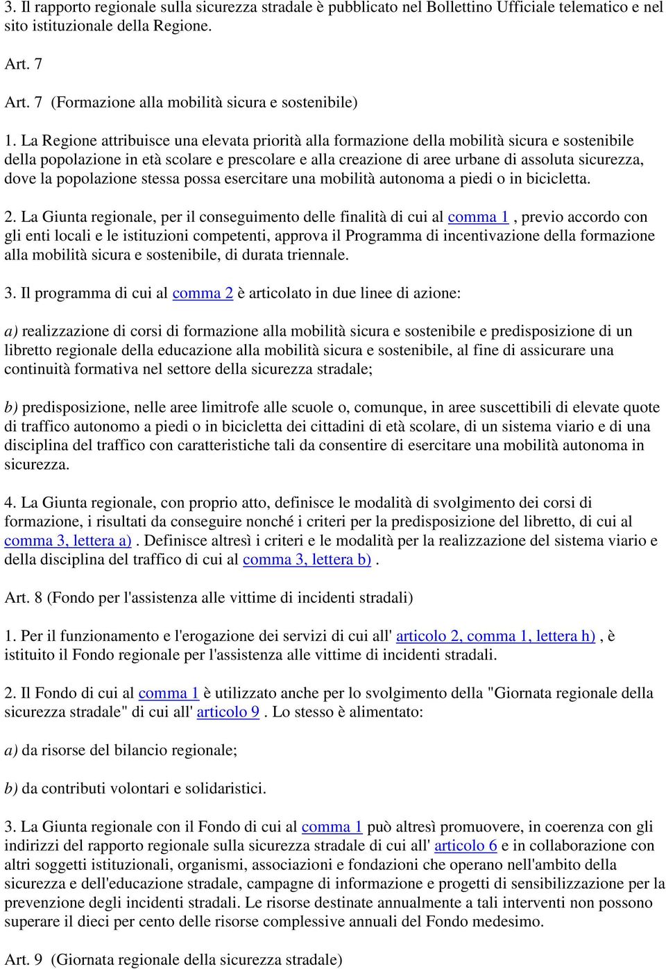 La Regione attribuisce una elevata priorità alla formazione della mobilità sicura e sostenibile della popolazione in età scolare e prescolare e alla creazione di aree urbane di assoluta sicurezza,