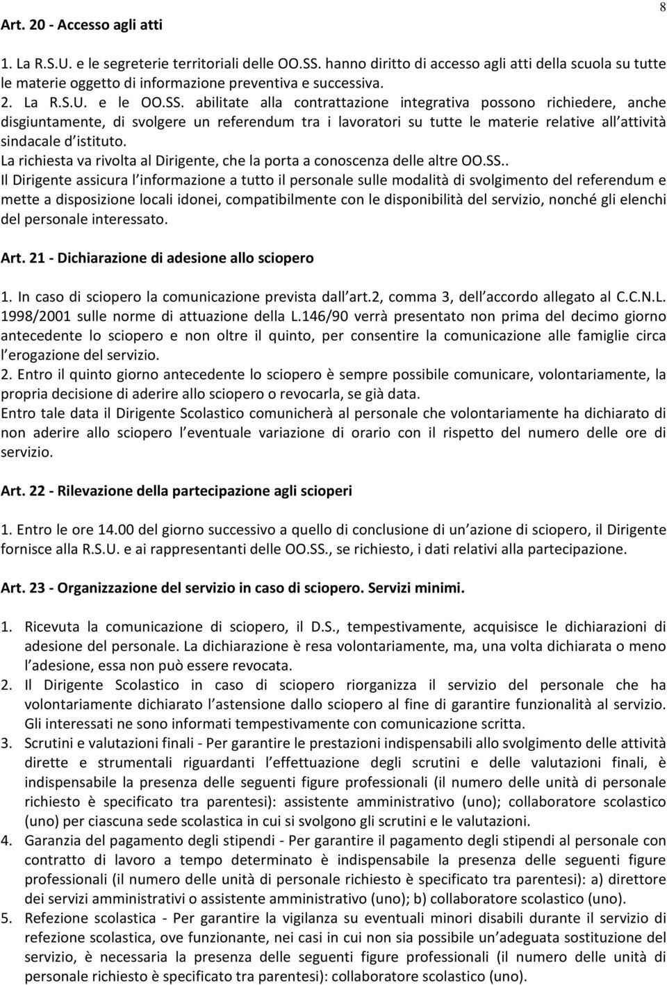 abilitate alla contrattazione integrativa possono richiedere, anche disgiuntamente, di svolgere un referendum tra i lavoratori su tutte le materie relative all attività sindacale d istituto.