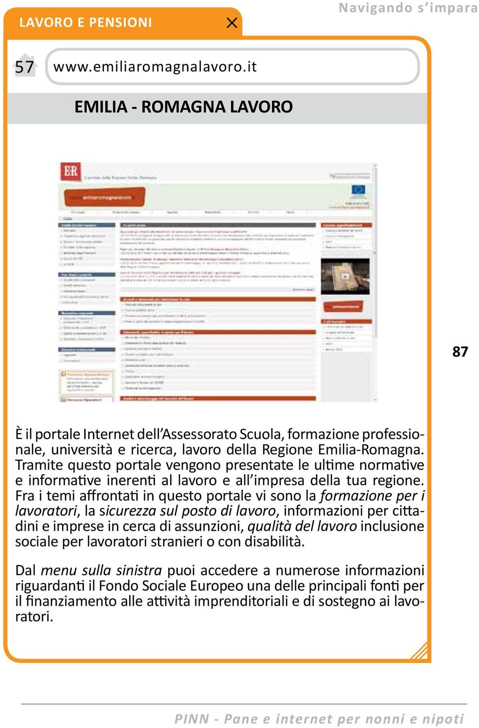 Tramite questo portale vengono presentate le ultime normative e informative inerenti al lavoro e all impresa della tua regione.