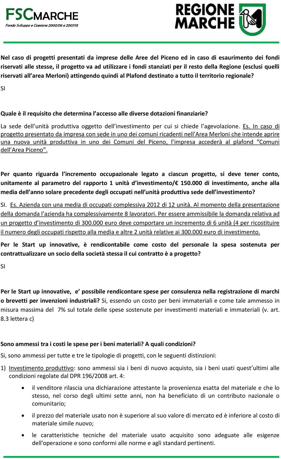 La sede dell unità produttiva oggetto dell investimento per cui si chiede l agevolazione. Es.