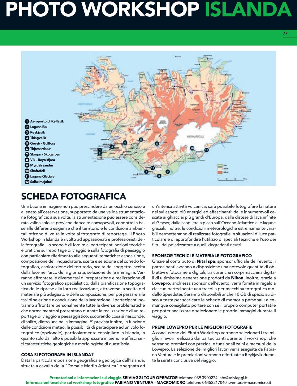 sua volta, la strumentazione può essere considerata valida solo se proviene da scelte consapevoli, condotte in base alle differenti esigenze che il territorio e le condizioni ambientali offrono di