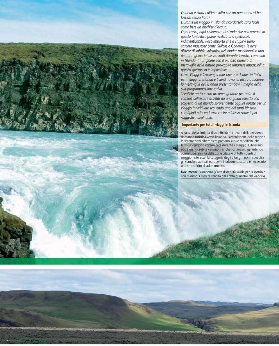 Poco importa che a stupirvi siano cascate maestose come Gulfoss e Godafoss, le nere distese di sabbia vulcanica dei sandur meridionali o uno dei tanti ghiacciai disseminati durante il vostro cammino