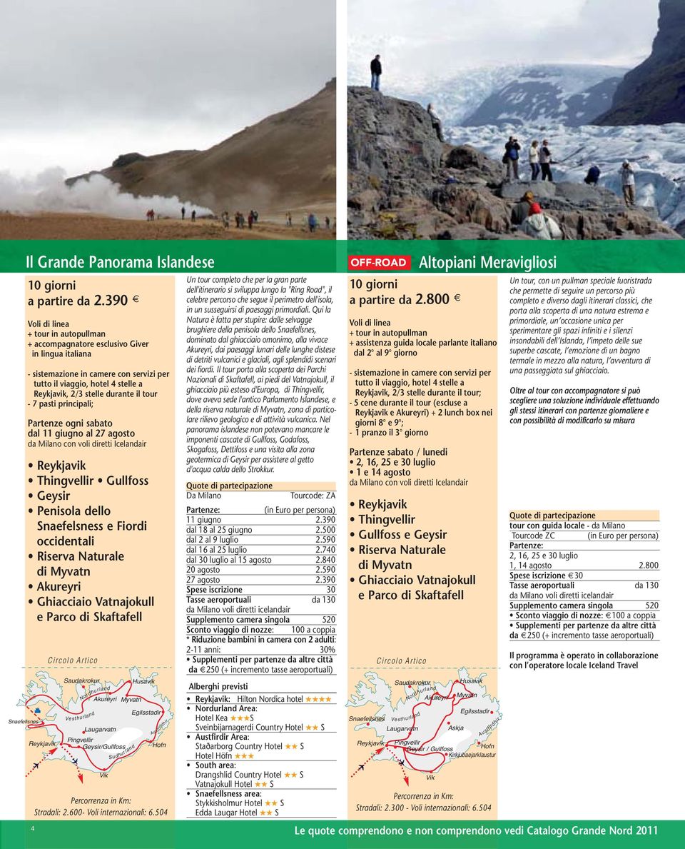 il tour - 7 pasti principali; Partenze ogni sabato dal 11 giugno al 27 agosto da Milano con voli diretti Icelandair Reykjavik Thingvellir Gullfoss Geysir Penisola dello Snaefelsness e Fiordi