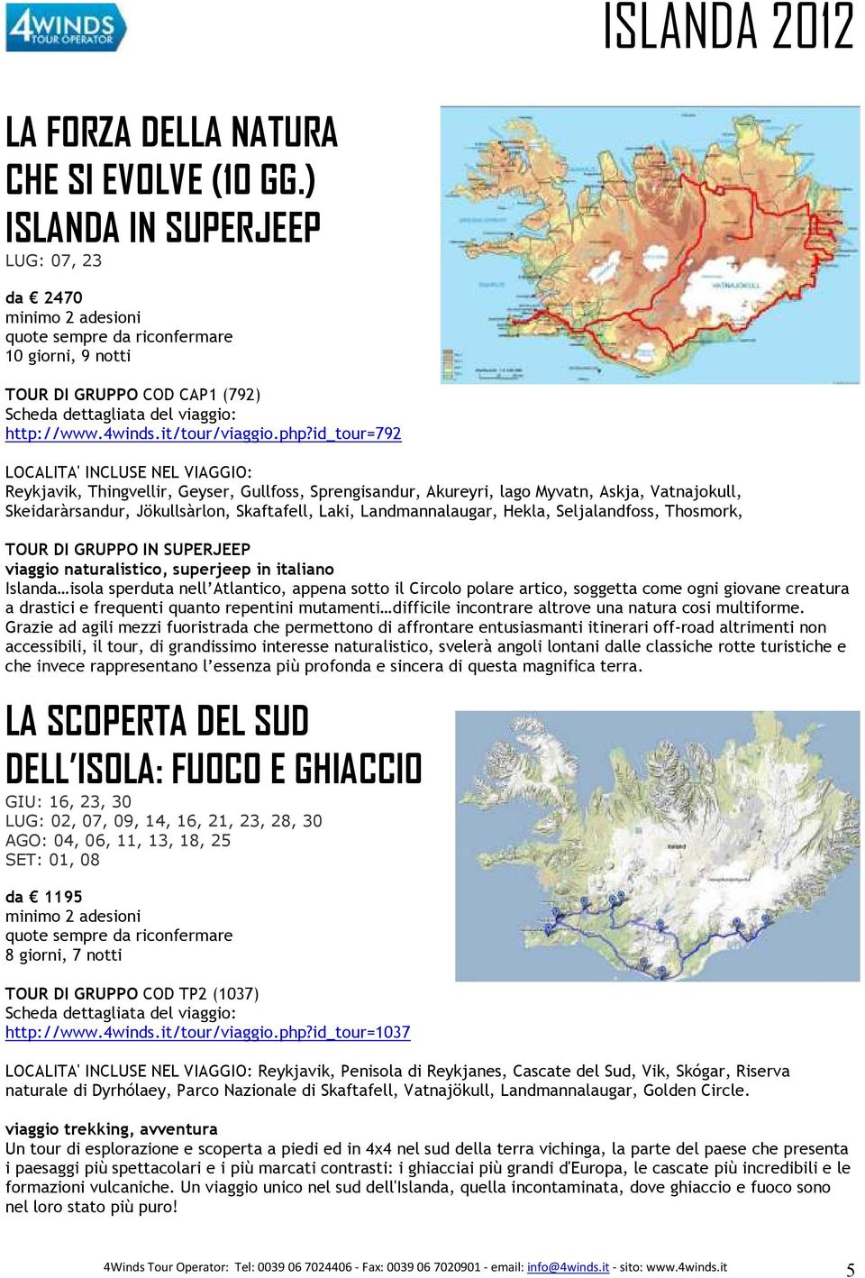 Thosmork, TOUR DI GRUPPO IN SUPERJEEP viaggio naturalistico, superjeep in italiano Islanda isola sperduta nell Atlantico, appena sotto il Circolo polare artico, soggetta come ogni giovane creatura a