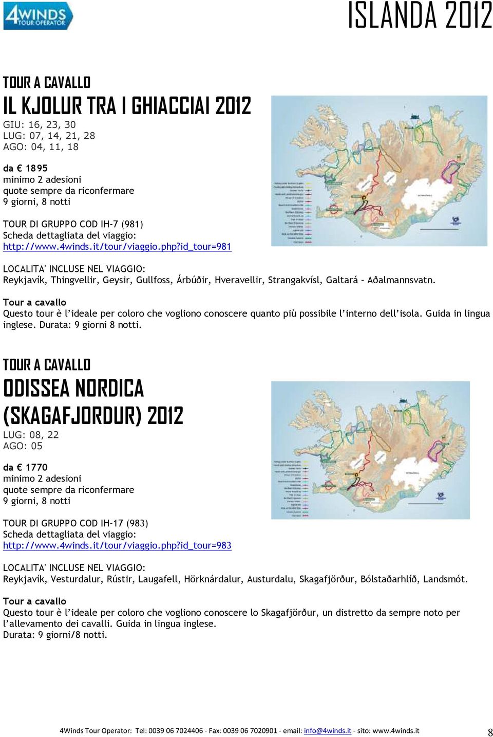 Tour a cavallo Questo tour è l ideale per coloro che vogliono conoscere quanto più possibile l interno dell isola. Guida in lingua inglese. Durata: 9 giorni 8 notti.