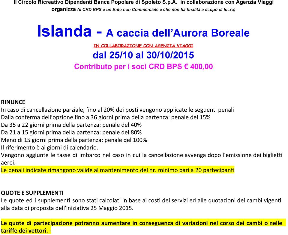 Vengono aggiunte le tasse di imbarco nel caso in cui la cancellazione avvenga dopo l emissione dei biglietti aerei. Le penali indicate rimangono valide al mantenimento del nr.