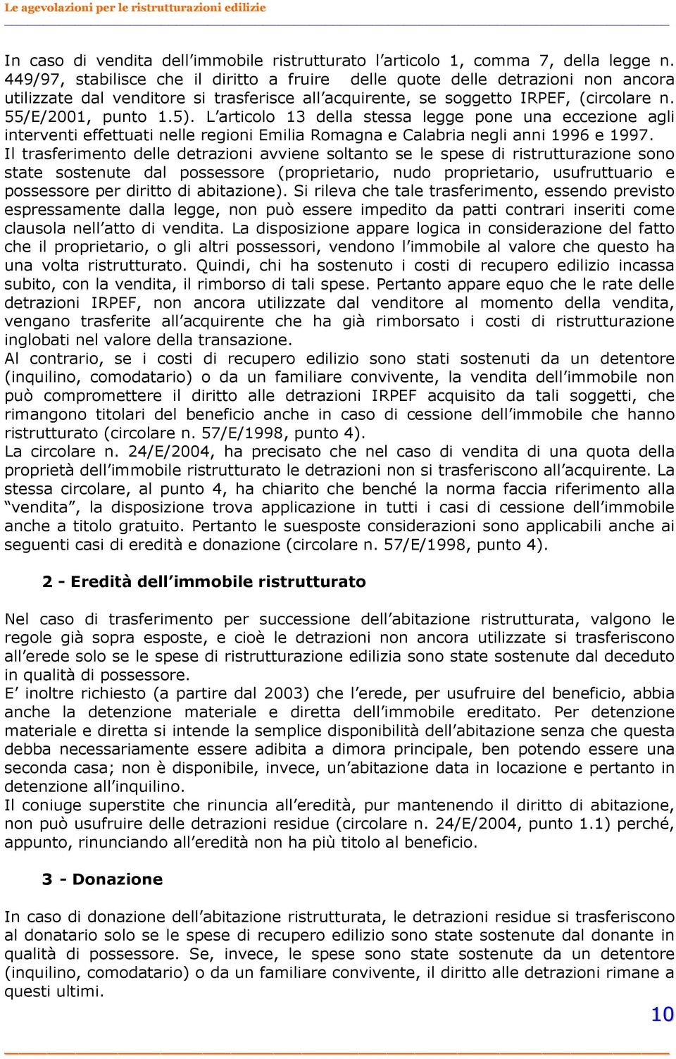 L articolo 13 della stessa legge pone una eccezione agli interventi effettuati nelle regioni Emilia Romagna e Calabria negli anni 1996 e 1997.