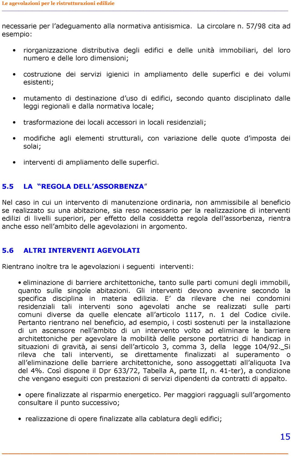 e dei volumi esistenti; mutamento di destinazione d uso di edifici, secondo quanto disciplinato dalle leggi regionali e dalla normativa locale; trasformazione dei locali accessori in locali