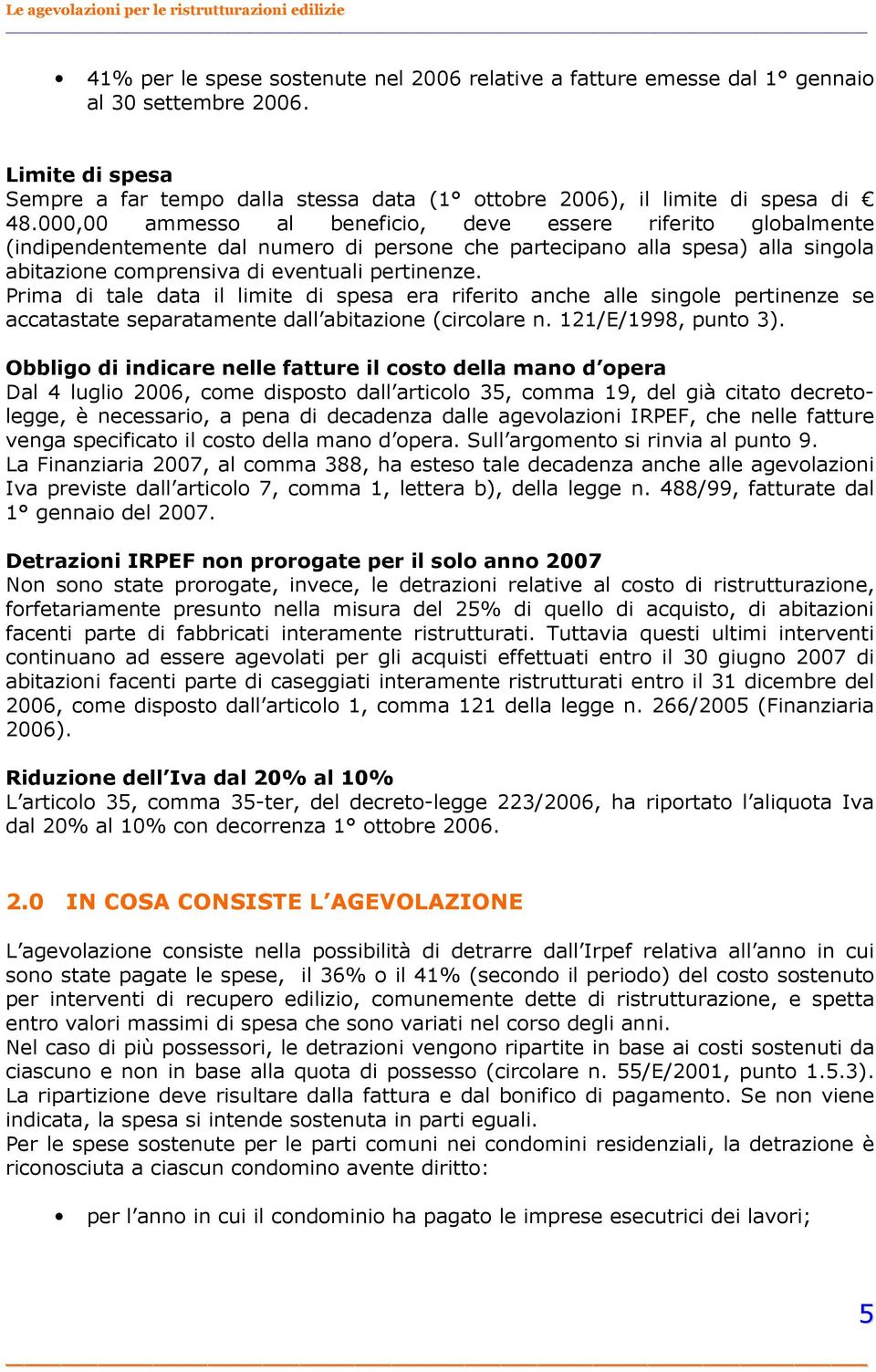 Prima di tale data il limite di spesa era riferito anche alle singole pertinenze se accatastate separatamente dall abitazione (circolare n. 121/E/1998, punto 3).