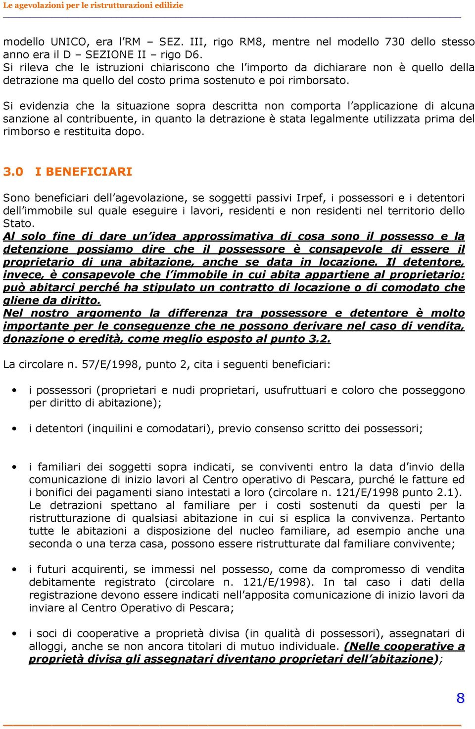 Si evidenzia che la situazione sopra descritta non comporta l applicazione di alcuna sanzione al contribuente, in quanto la detrazione è stata legalmente utilizzata prima del rimborso e restituita