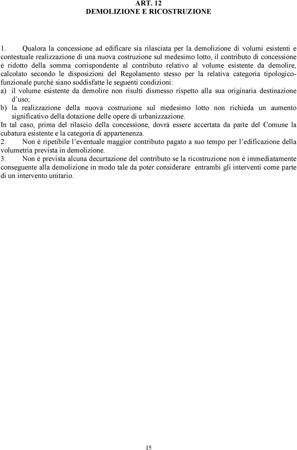 ridotto della somma corrispondente al contributo relativo al volume esistente da demolire, calcolato secondo le disposizioni del Regolamento stesso per la relativa categoria tipologicofunzionale