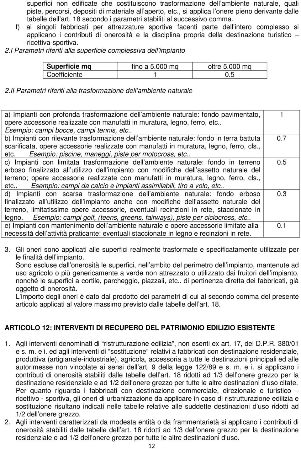 f) ai singoli fabbricati per attrezzature sportive facenti parte dell intero complesso si applicano i contributi di onerosità e la disciplina propria della destinazione turistico ricettiva-sportiva.