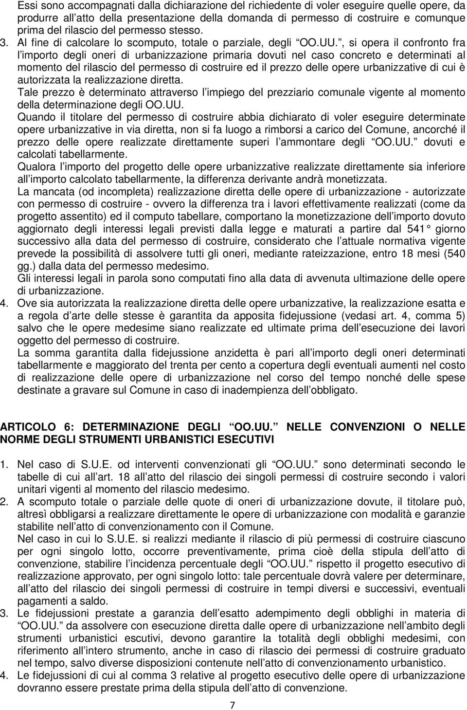 , si opera il confronto fra l importo degli oneri di urbanizzazione primaria dovuti nel caso concreto e determinati al momento del rilascio del permesso di costruire ed il prezzo delle opere