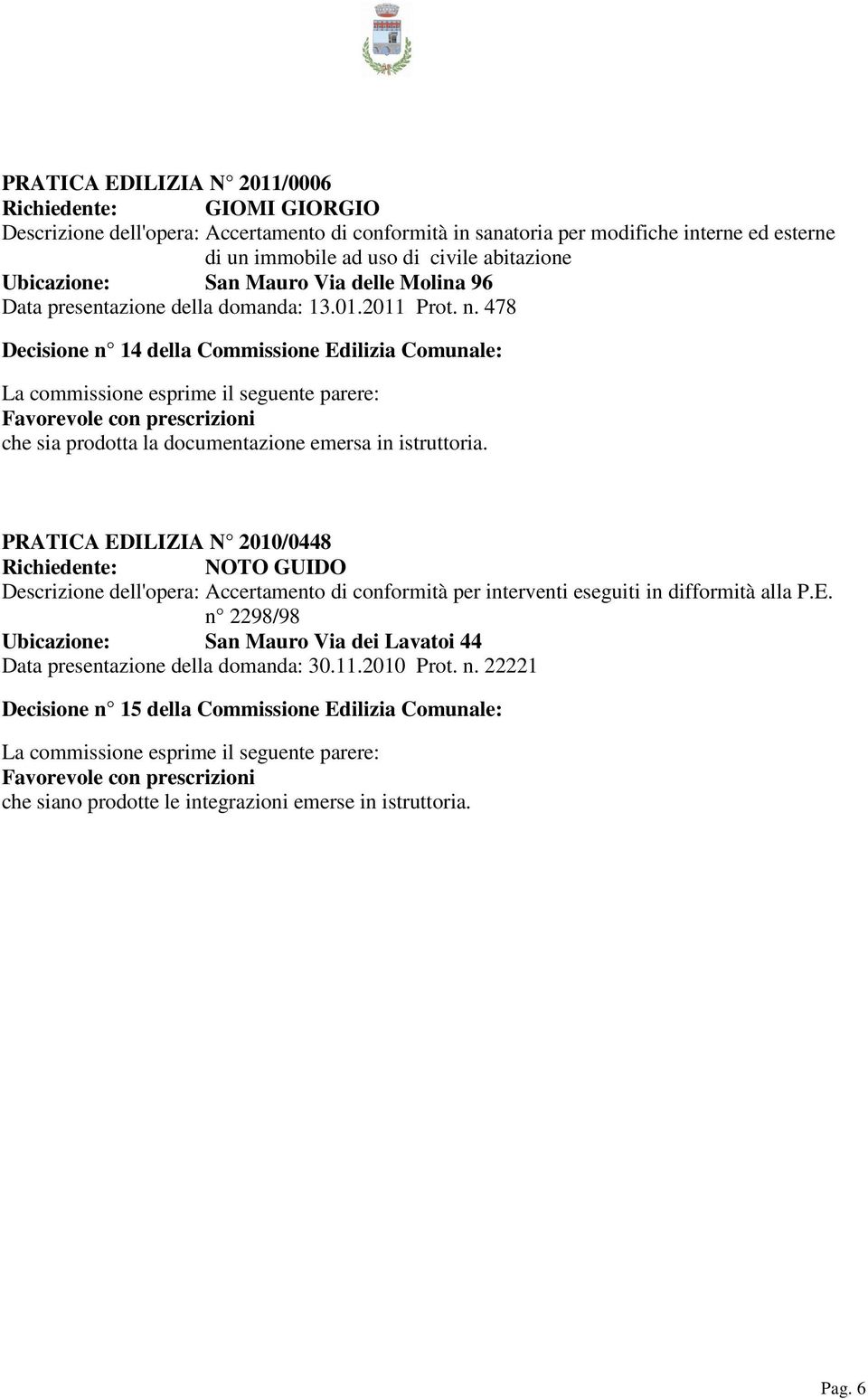 478 Decisione n 14 della Commissione Edilizia Comunale: che sia prodotta la documentazione emersa in istruttoria.