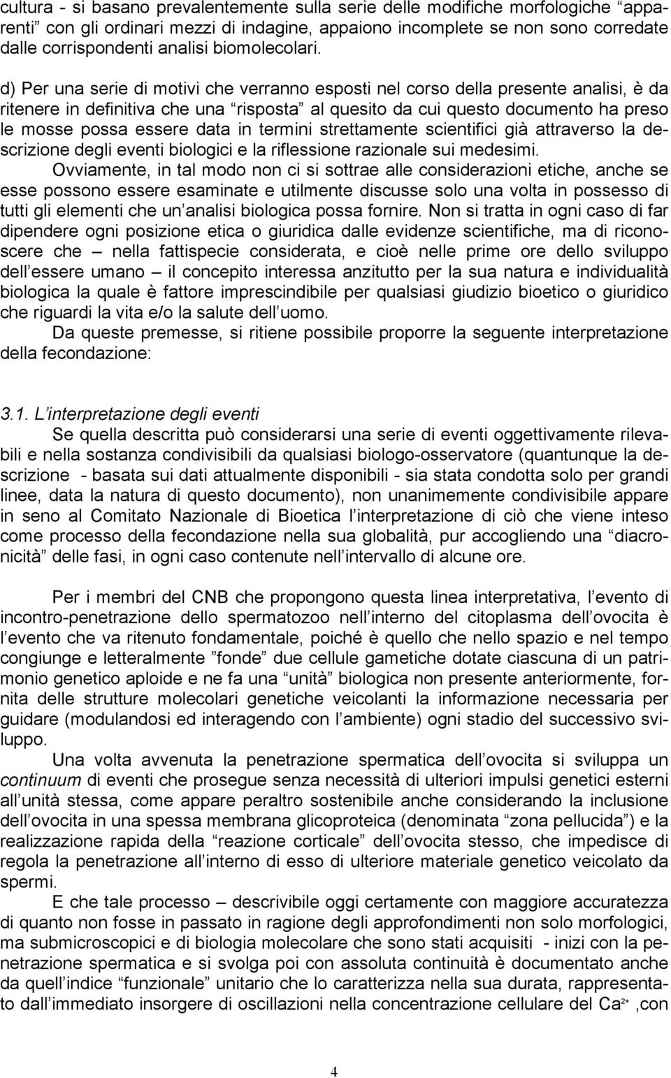 d) Per una serie di motivi che verranno esposti nel corso della presente analisi, è da ritenere in definitiva che una risposta al quesito da cui questo documento ha preso le mosse possa essere data