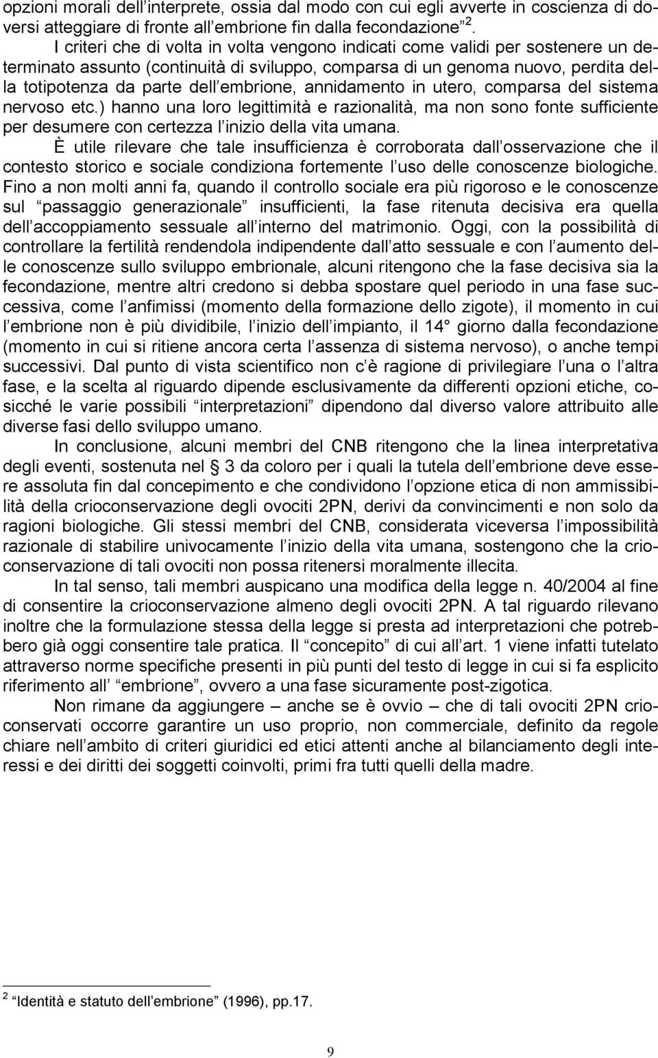 embrione, annidamento in utero, comparsa del sistema nervoso etc.) hanno una loro legittimità e razionalità, ma non sono fonte sufficiente per desumere con certezza l inizio della vita umana.