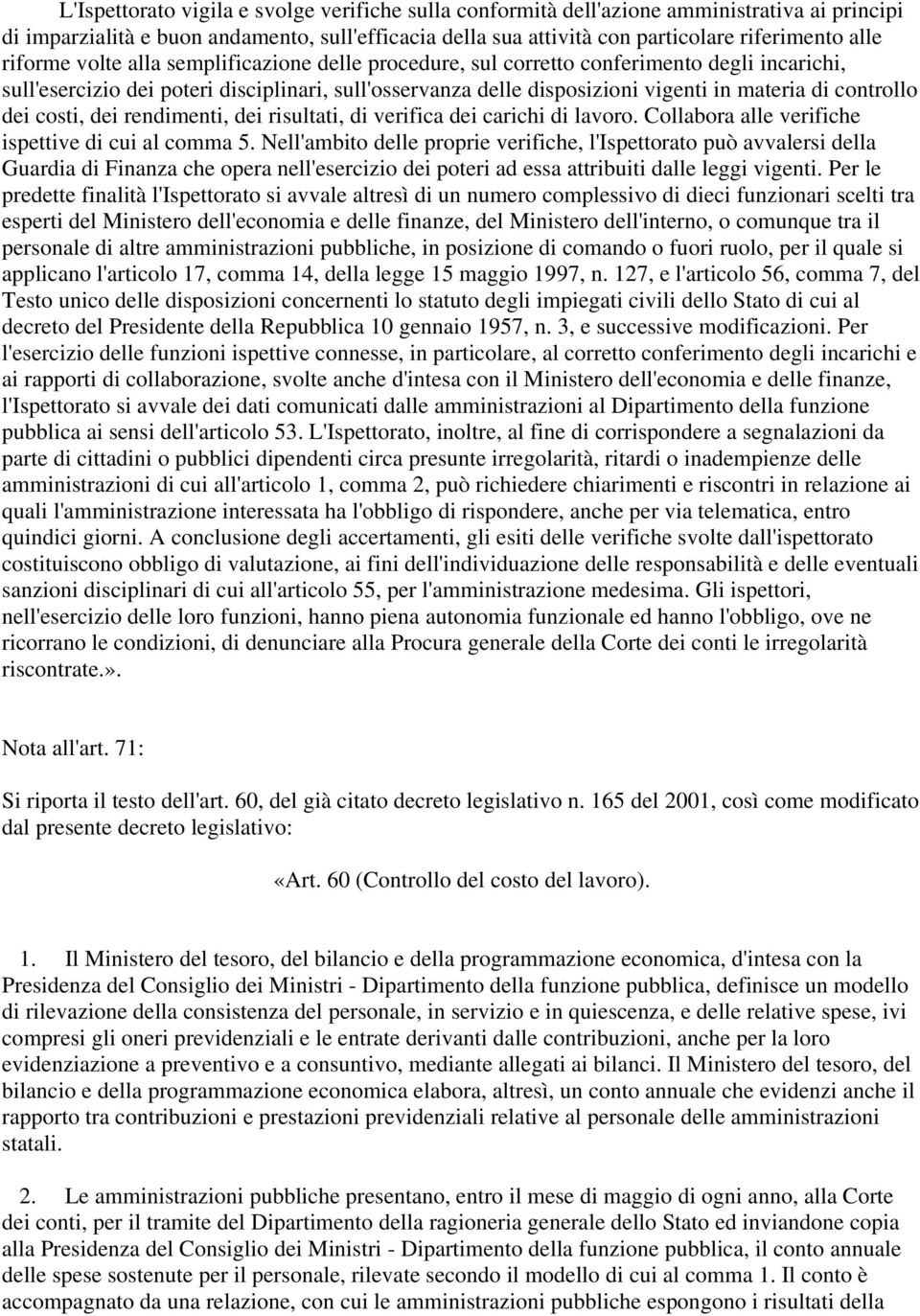 controllo dei costi, dei rendimenti, dei risultati, di verifica dei carichi di lavoro. Collabora alle verifiche ispettive di cui al comma 5.