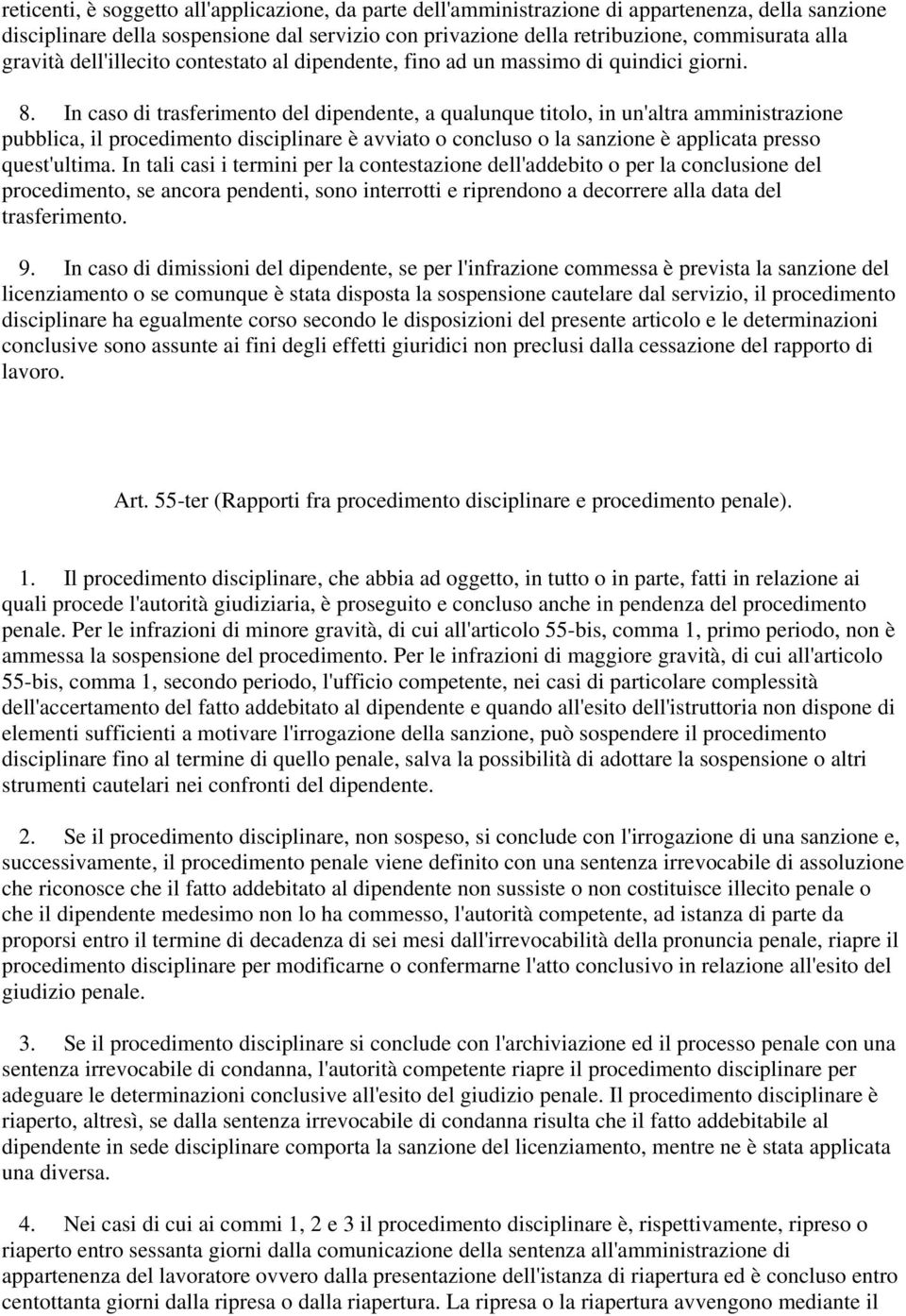 In caso di trasferimento del dipendente, a qualunque titolo, in un'altra amministrazione pubblica, il procedimento disciplinare è avviato o concluso o la sanzione è applicata presso quest'ultima.