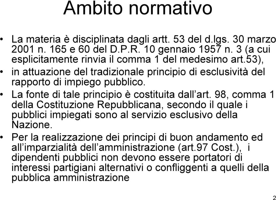 La fonte di tale principio è costituita dall art. 98, comma 1 della Costituzione Repubblicana, secondo il quale i pubblici impiegati sono al servizio esclusivo della Nazione.