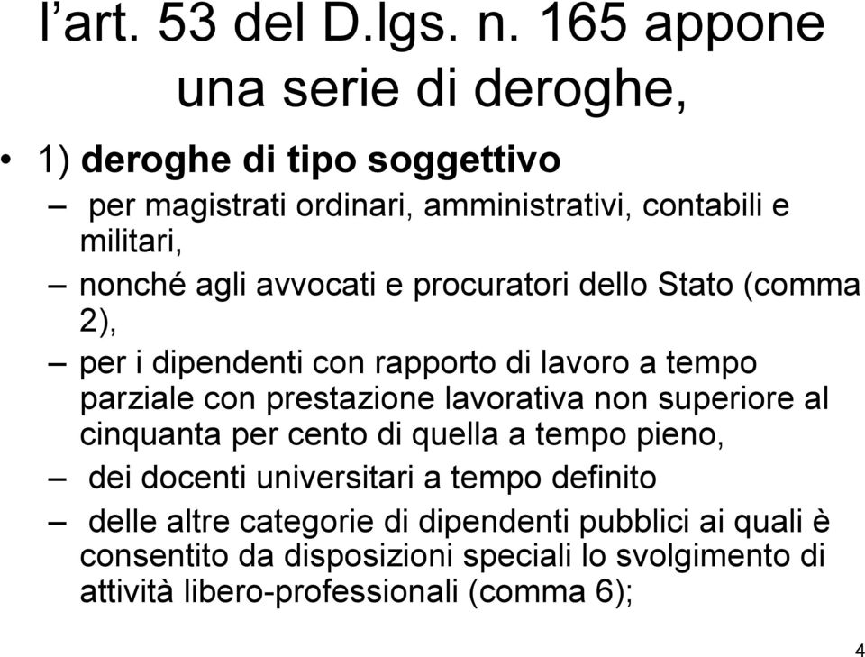 agli avvocati e procuratori dello Stato (comma 2), per i dipendenti con rapporto di lavoro a tempo parziale con prestazione lavorativa