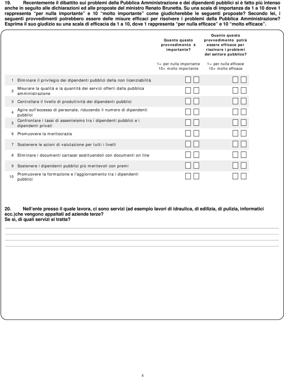 Secondo lei, i seguenti provvedimenti potrebbero essere delle misure efficaci per risolvere i problemi della Pubblica Amministrazione?