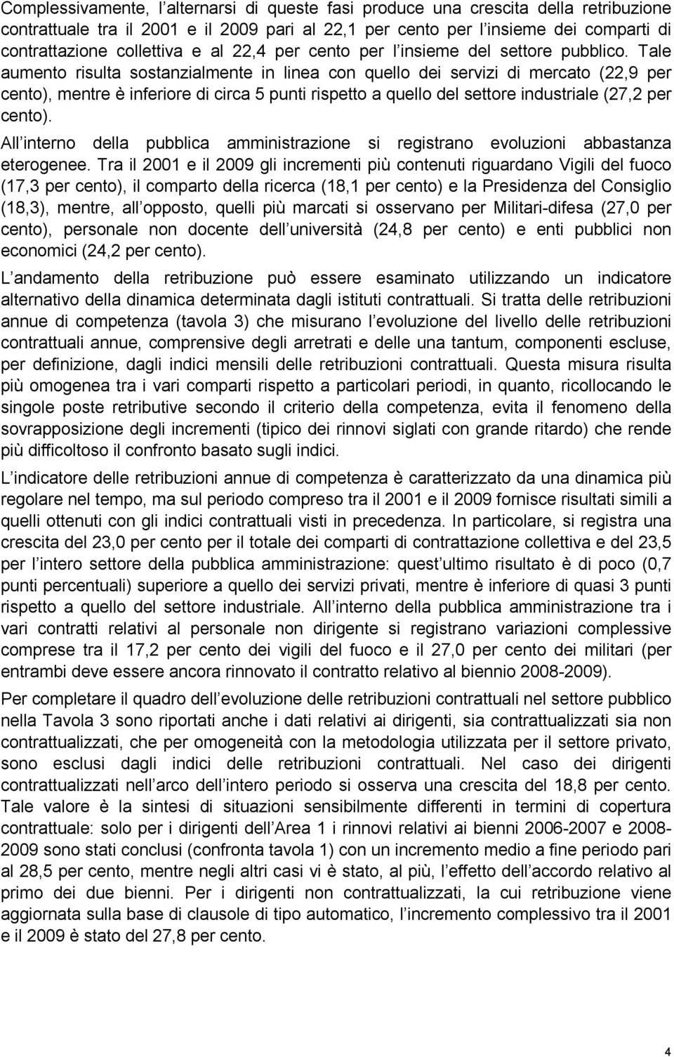 Tale aumento risulta sostanzialmente in linea con quello dei servizi di mercato (22,9 per cento), mentre è inferiore di circa 5 punti rispetto a quello del settore industriale (27,2 per cento).