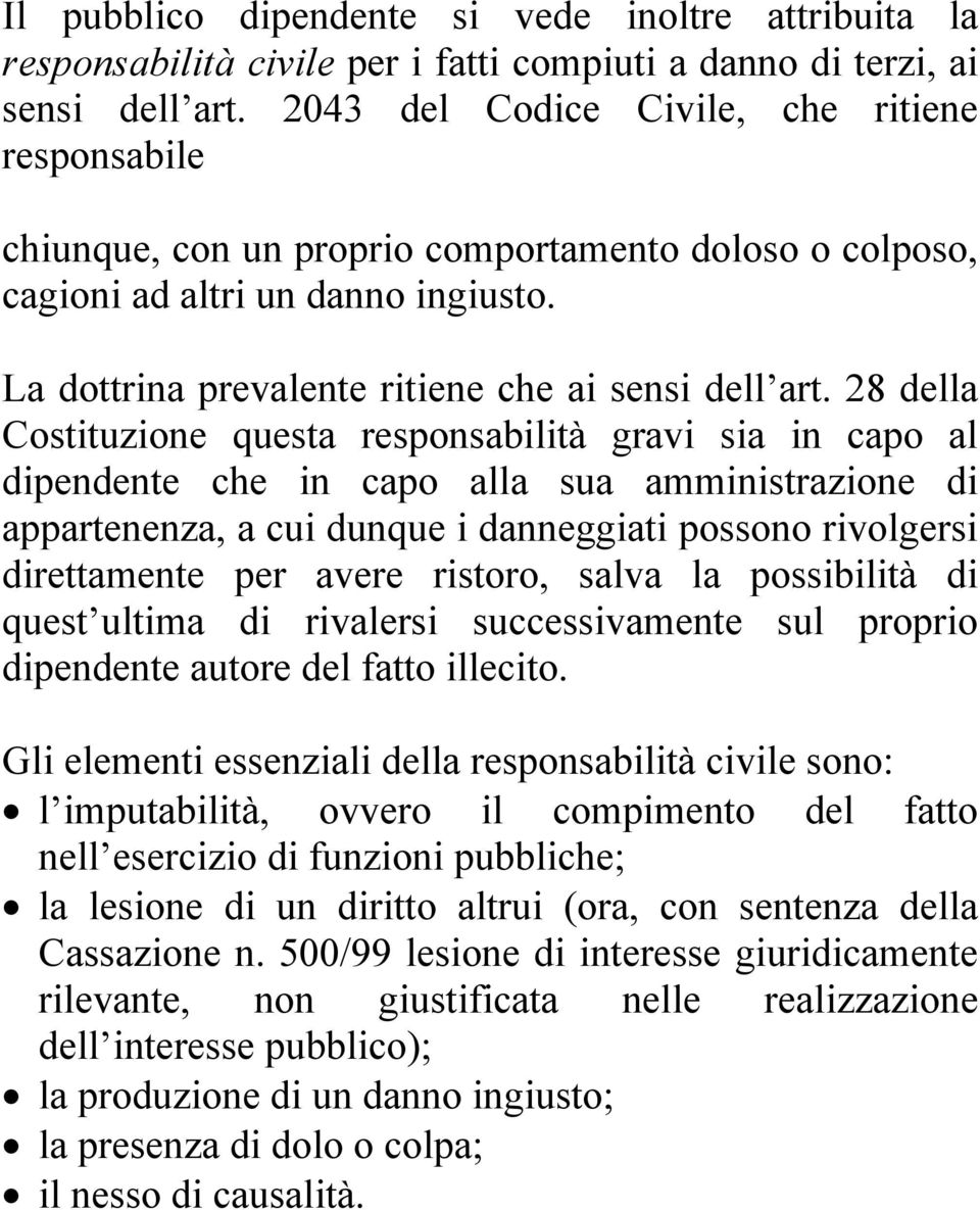 28 della Costituzione questa responsabilità gravi sia in capo al dipendente che in capo alla sua amministrazione di appartenenza, a cui dunque i danneggiati possono rivolgersi direttamente per avere