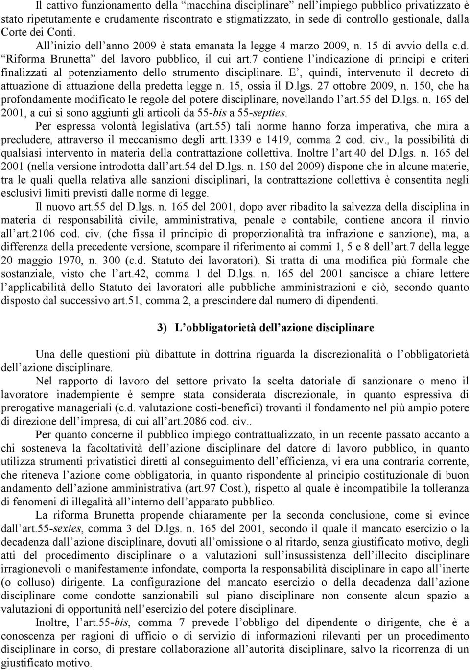 7 contiene l indicazione di principi e criteri finalizzati al potenziamento dello strumento disciplinare. E, quindi, intervenuto il decreto di attuazione di attuazione della predetta legge n.