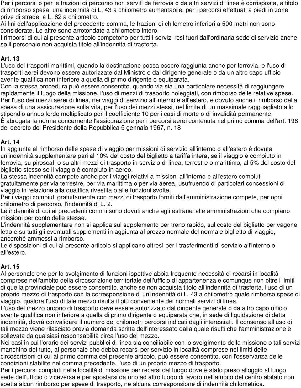 Ai fini dell'applicazione del precedente comma, le frazioni di chilometro inferiori a 500 metri non sono considerate. Le altre sono arrotondate a chilometro intero.