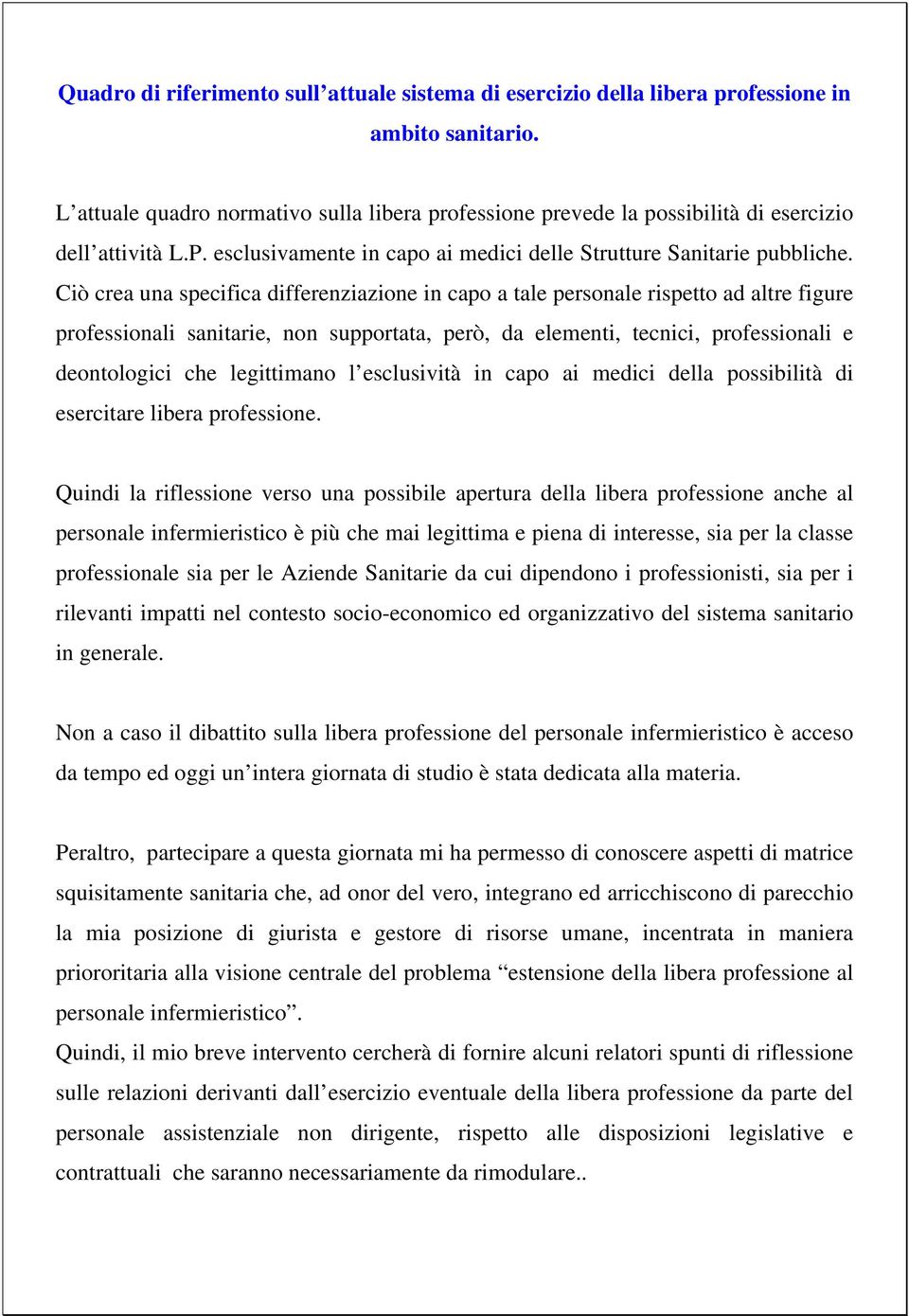 Ciò crea una specifica differenziazione in capo a tale personale rispetto ad altre figure professionali sanitarie, non supportata, però, da elementi, tecnici, professionali e deontologici che