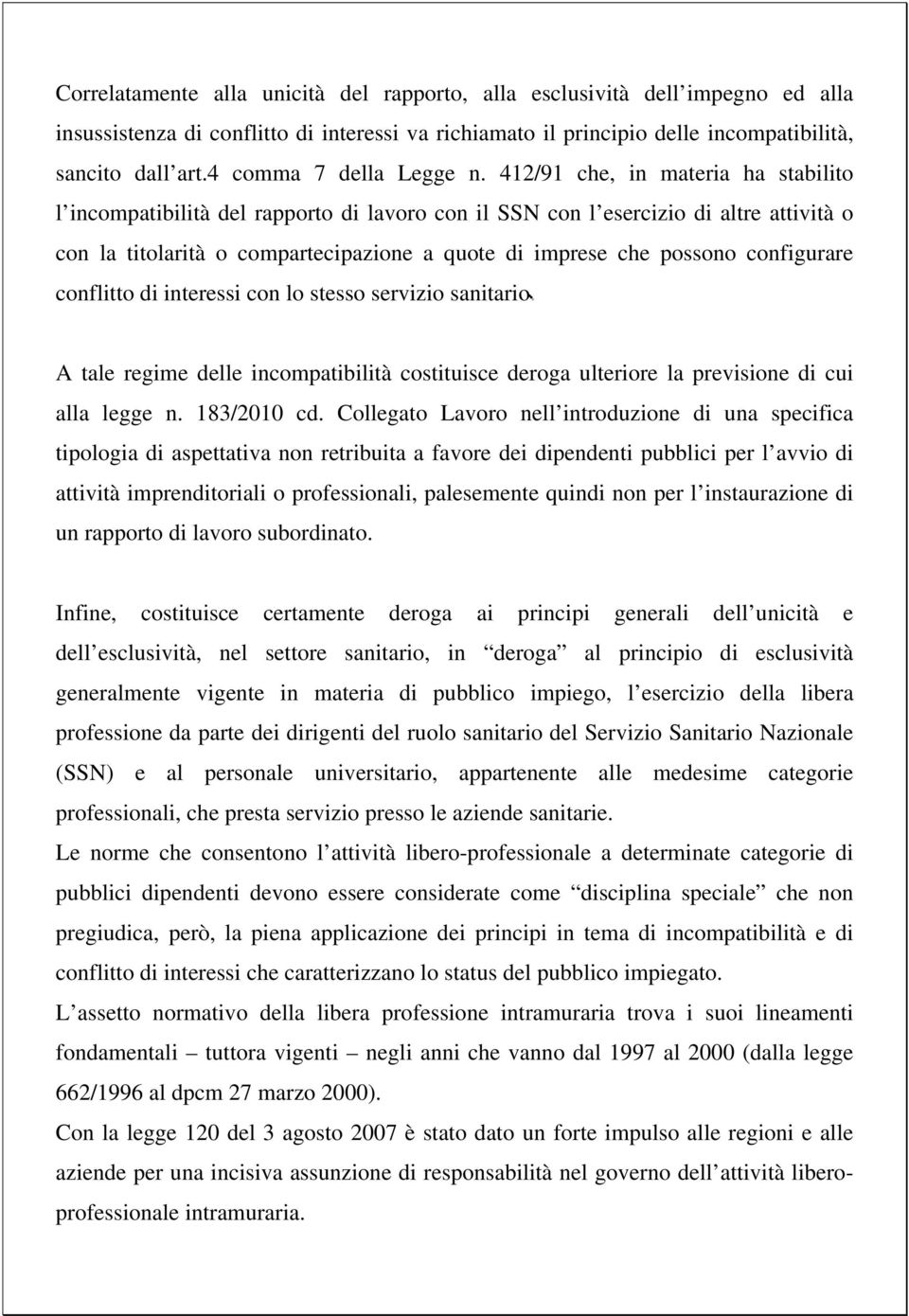 412/91 che, in materia ha stabilito l incompatibilità del rapporto di lavoro con il SSN con l esercizio di altre attività o con la titolarità o compartecipazione a quote di imprese che possono