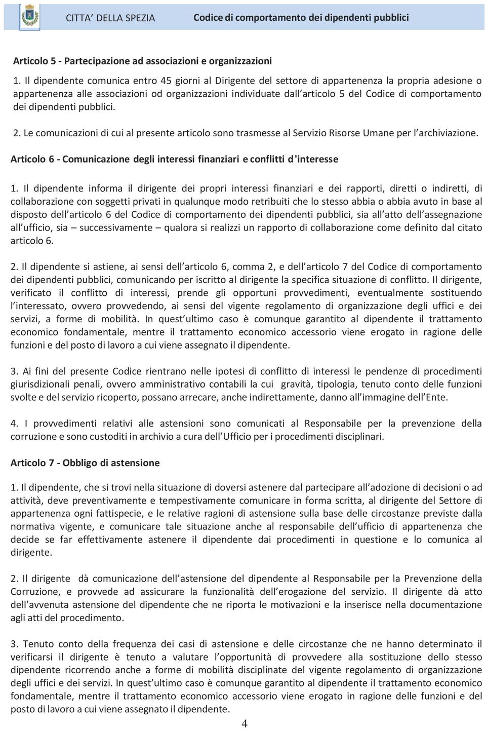 comportamento dei dipendenti pubblici. 2. Le comunicazioni di cui al presente articolo sono trasmesse al Servizio Risorse Umane per l archiviazione.