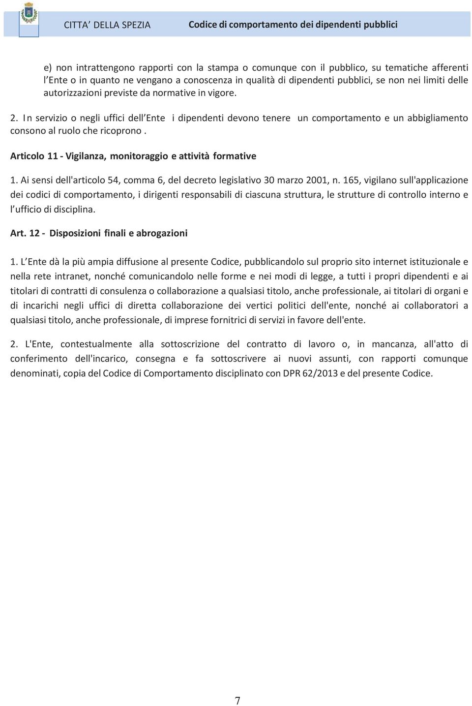 Articolo 11 Vigilanza, monitoraggio e attività formative 1. Ai sensi dell'articolo 54, comma 6, del decreto legislativo 30 marzo 2001, n.