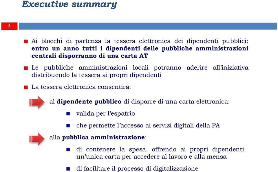 elettronica consentirà: al dipendente pubblico di disporre di una carta elettronica: valida per l espatrio che permette l accesso ai servizi digitali della PA alla