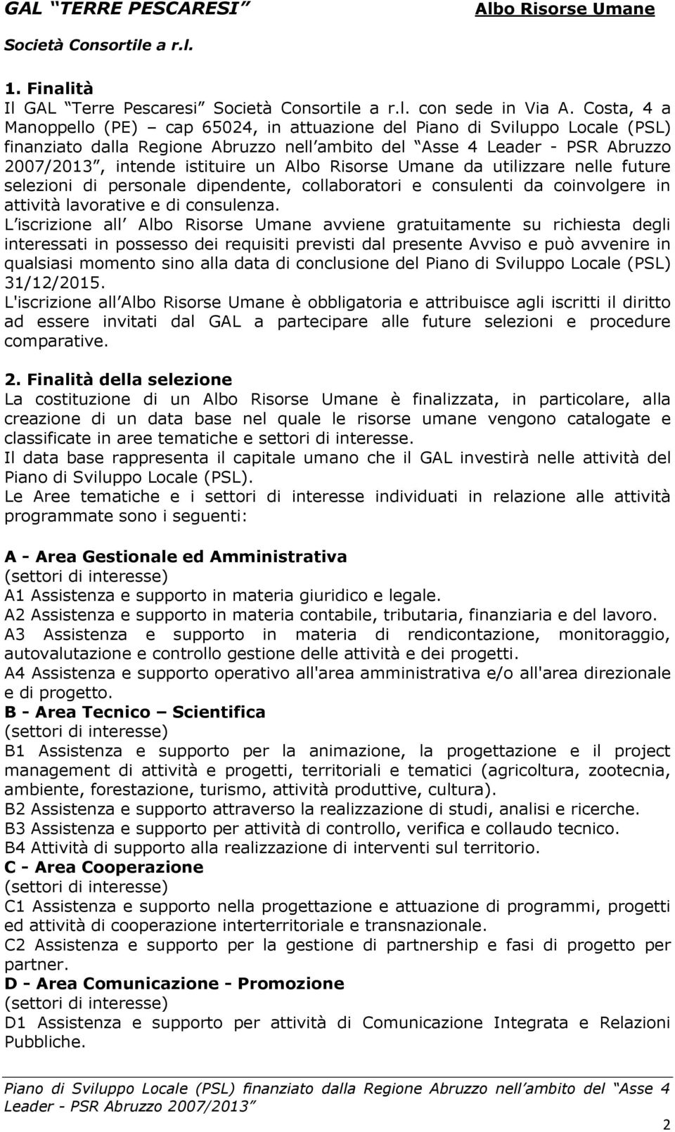 utilizzare nelle future selezioni di personale dipendente, collaboratori e consulenti da coinvolgere in attività lavorative e di consulenza.