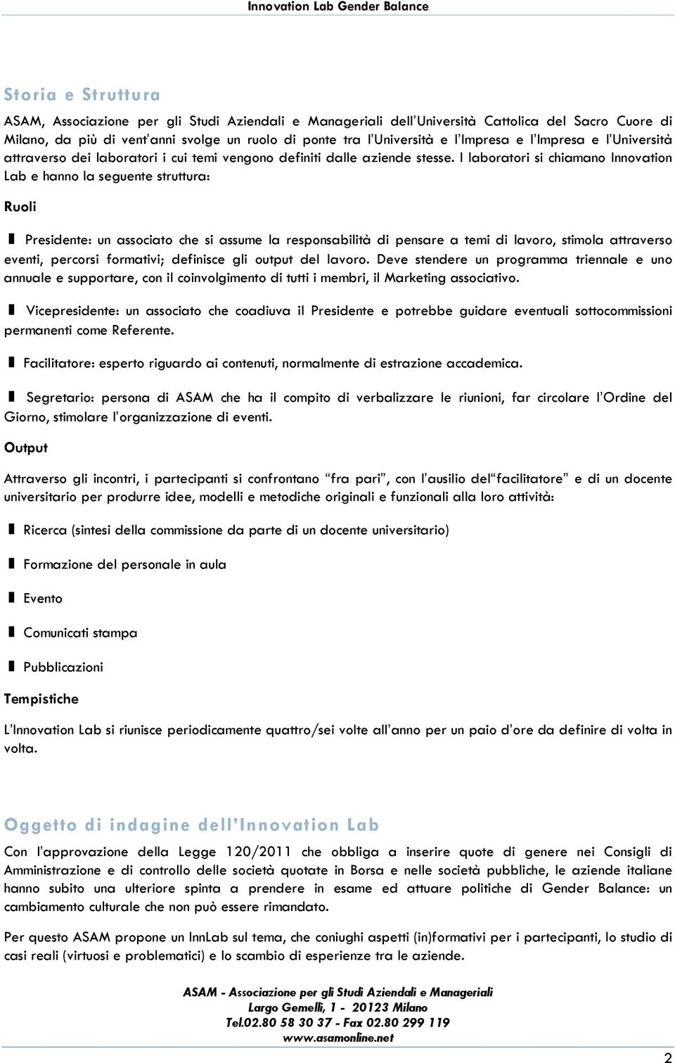 I laboratori si chiamano Innovation Lab e hanno la seguente struttura: Ruoli Presidente: un associato che si assume la responsabilità di pensare a temi di lavoro, stimola attraverso eventi, percorsi