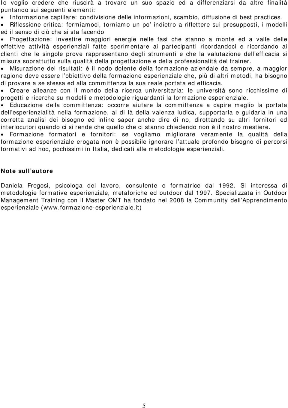 Riflessione critica: fermiamoci, torniamo un po indietro a riflettere sui presupposti, i modelli ed il senso di ciò che si sta facendo Progettazione: investire maggiori energie nelle fasi che stanno