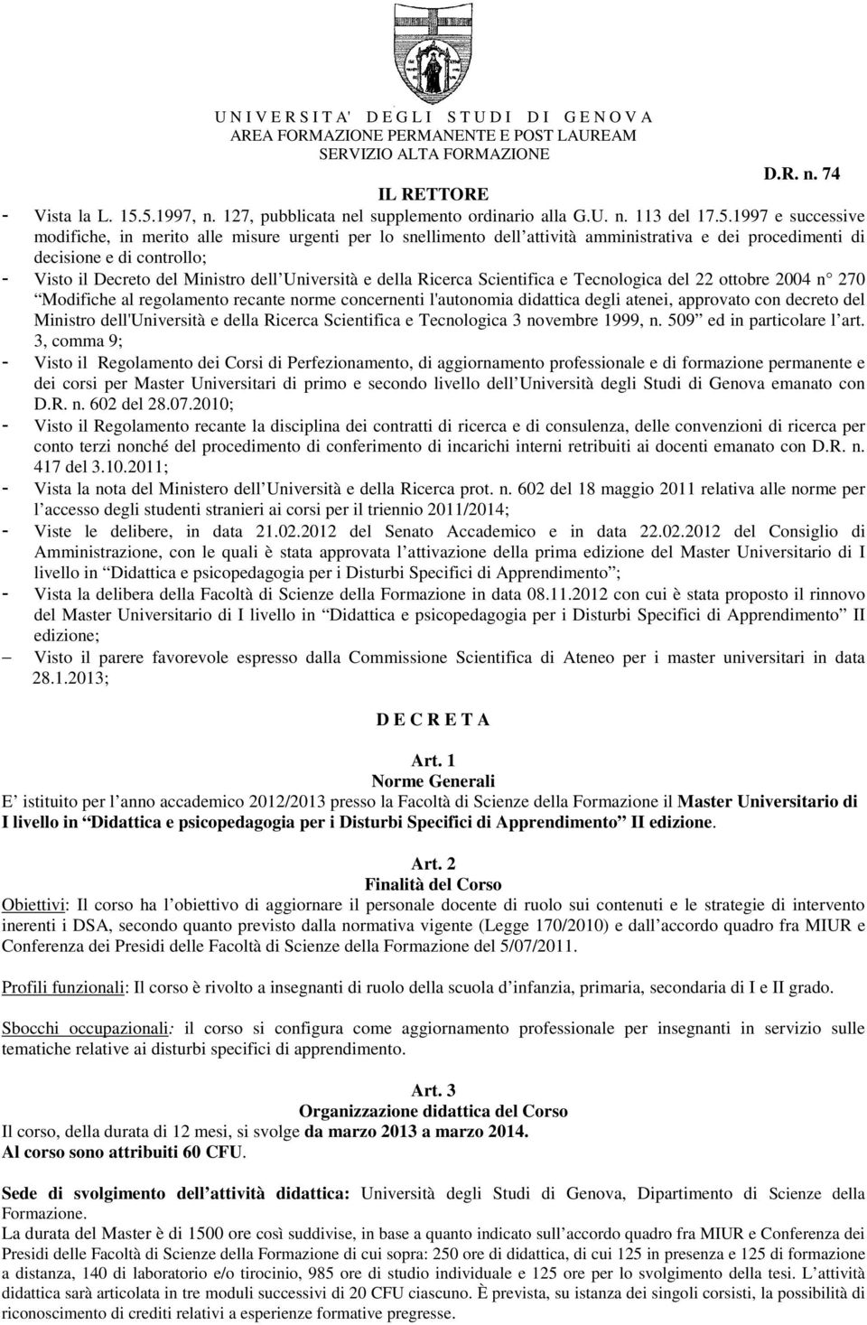 1997 e successive modifiche, in merito alle misure urgenti per lo snellimento dell attività amministrativa e dei procedimenti di decisione e di controllo; - Visto il Decreto del Ministro dell